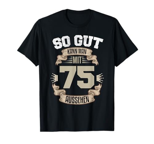So Gut Kann Man Mit 75 Aussehen 75. Geburtstag T-Shirt von PP Lustige Geburtstag Shirts