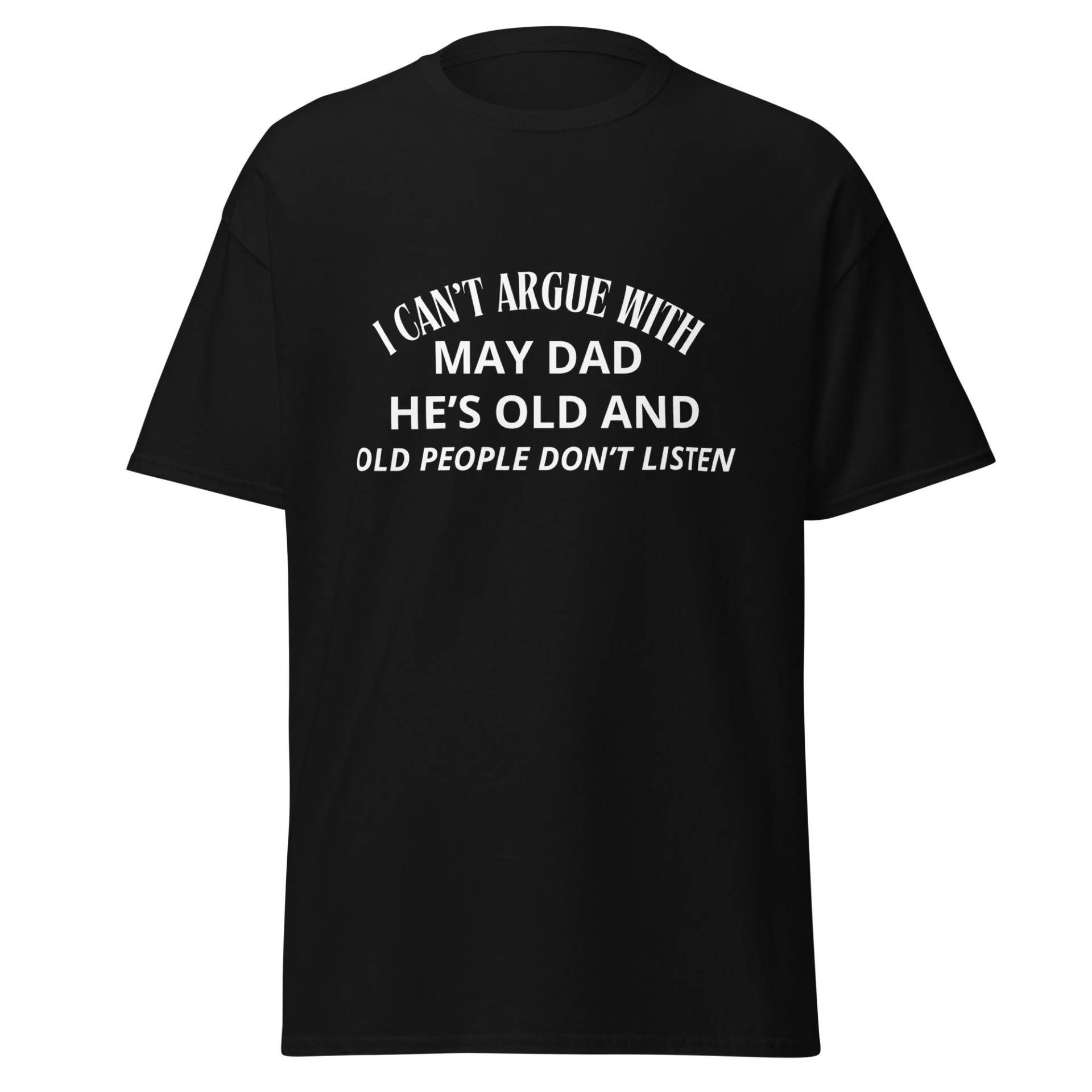 Can't Argue With Dad - He's Old & Doesn't Listen" Trendy Shirt-Funny Dad Quote-Family Fun Design-Father's Day Gift- Unisex T-Shirt Black Can't Argue With Dad - He's Old & Doesn't Listen" Trendy Shirt-Funny Dad Quote-Family Fun Design-Father's Day Gift- Unisex T-Shirt Black von PRINTINGCOMPANYGoods