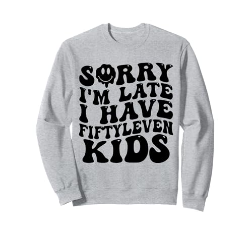 Sorry I'm Late I Have Fifty Leven Kids Funny Parent Sweatshirt Sorry I'm Late I Have Fifty Leven Kids Funny Parent Sweatshirt von Parent Life Humor I Have Fifty Leven Kids