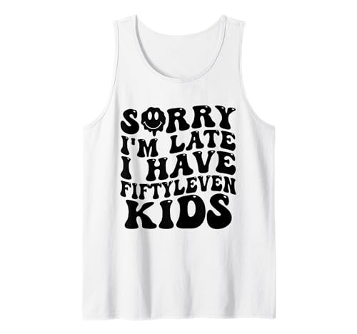 Sorry I'm Late I Have Fifty Leven Kids Funny Parent Tank Top Sorry I'm Late I Have Fifty Leven Kids Funny Parent Tank Top von Parent Life Humor I Have Fifty Leven Kids