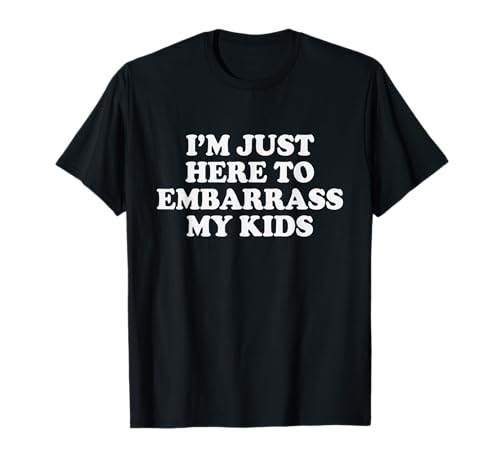 I'm Just Here to Embarrass My Kids Lustiger Eltern-Witz T-Shirt I'm Just Here to Embarrass My Kids Lustiger Eltern-Witz T-Shirt von Parenting Humor Chaos Sarcasm Family Embarrassing