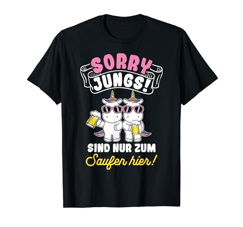 Sorry Jungs Sind Nur Zum Saufen Hier Bierdurst Saufen T-Shirt von Party Alkohol Drinks Freunde Geschenkideen