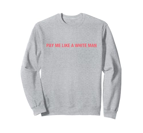 Pay Me Like A White Man Feminismus Feministische Aktivistin Gleichheit Sweatshirt von Pay Me Like A White Man Women Empowerment NS