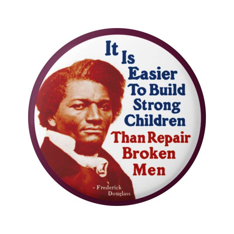 Es Ist Einfacher, Starke Kinder Zu Bauen, Als Defekte Männer Reparieren - Friedrich Douglass Bildung Parenting Button Pinback Oder Magnet von PeaceResourceProject
