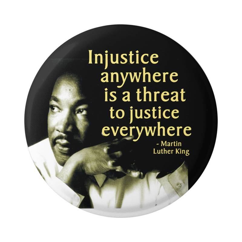 Ungerechtigkeit Überall Ist Eine Gefahr Für Die Gerechtigkeit - Martin Luther King, Jr. Human Rights/Anti-Rassismus Button Pinback Oder Magnet von PeaceResourceProject