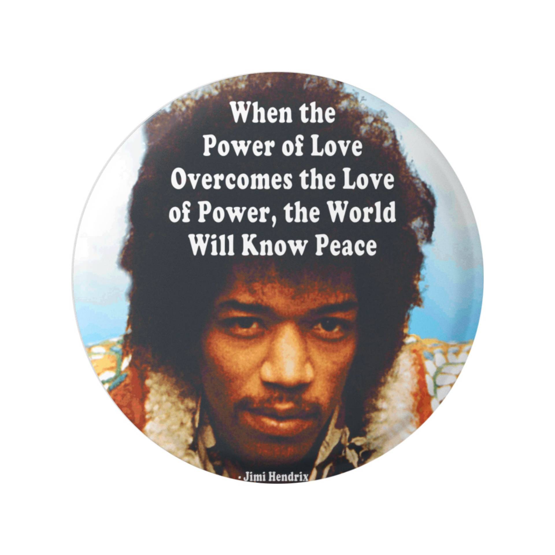 When The Power Of Love Overcomes World Will Know Peace - Jimi Hendrix Button Pinback Oder Kühlschrankmagnet 2, 25" von PeaceResourceProject
