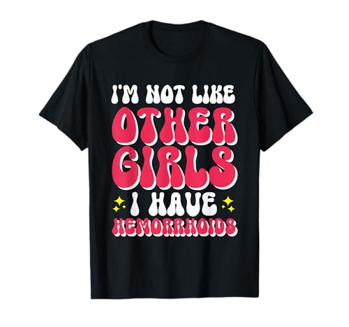 I'm Not Like Other Girls I Have Hemorrhoids T-Shirt von Peinlich Lustig Mädchen Hämorrhoiden Meme