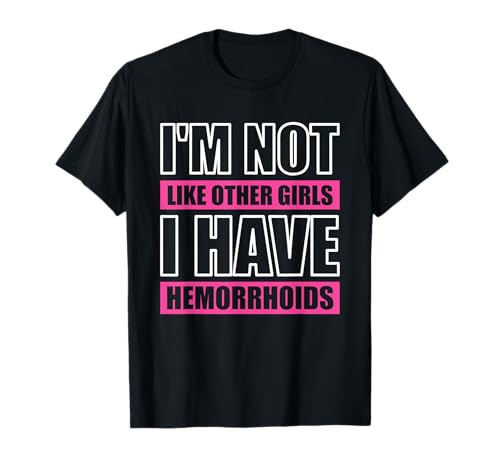 I'm Not Like Other Girls I Have Hemorrhoids T-Shirt von Peinlich Lustig Mädchen Hämorrhoiden Meme