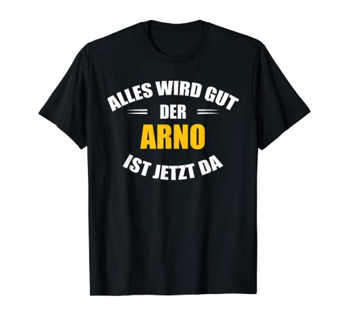 Herren Vorname Arno - Alles wird gut, der Arno ist jetzt da! T-Shirt Herren Vorname Arno - Alles wird gut, der Arno ist jetzt da! T-Shirt von Personalisierter Spruch - Vorname Arno