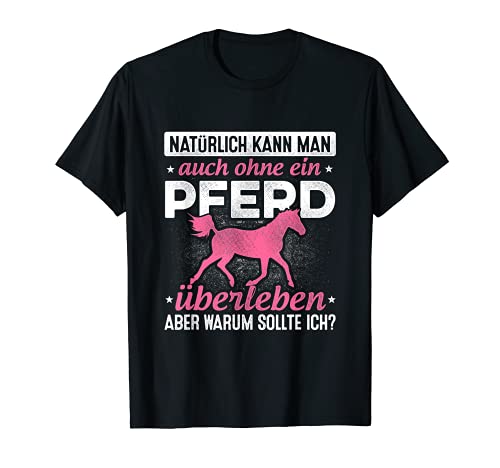 Natürlich Kann Man Ohne Ein Pferd Überleben Aber Warum Sollt T-Shirt von Pferde Reiter Geschenkidee Pferdebesitzer Hof