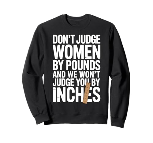 Beurteilen Sie Frauen nicht nach Pfund und wir werden Sie nicht nach Zentimetern beurteilen Sweatshirt von Pheezneek