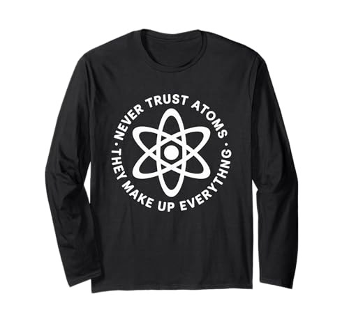 Lustiger Wissenschaftsspruch Never Trust Atoms Humor Witz Frauen Männer Langarmshirt von Physics Chemistry Teacher Nerd Geek Science Fans