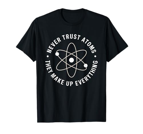 Lustiger Wissenschaftsspruch Never Trust Atoms Humor Witz Frauen Männer T-Shirt von Physics Chemistry Teacher Nerd Geek Science Fans