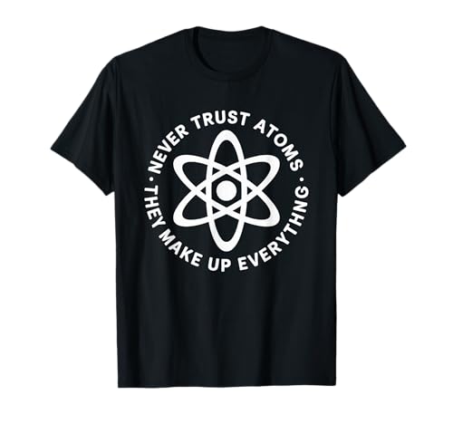 Lustiger Wissenschaftsspruch Never Trust Atoms Humor Witz Frauen Männer T-Shirt von Physics Chemistry Teacher Nerd Geek Science Fans