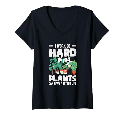 Damen Ich arbeite so hart, damit Meine Pflanzen EIN besseres Leben haben können Lustig T-Shirt mit V-Ausschnitt von Plant Gardening Nature Gifts And Gift Ideas
