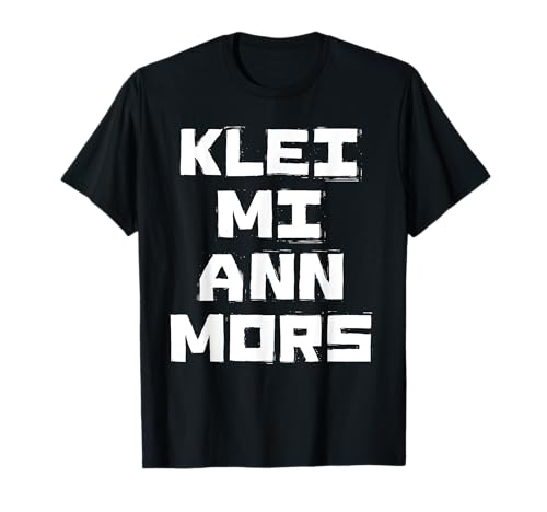 Klei mi ann Mors lustiges plattdeutsch Norden Geschenk T-Shirt von Plattdeutsch Norden Geschenke Outfits