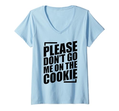 Damen Please Dont Go Me On The Cookie T-Shirt mit V-Ausschnitt Damen Please Dont Go Me On The Cookie T-Shirt mit V-Ausschnitt von Please Dont Go Me On The Cookie