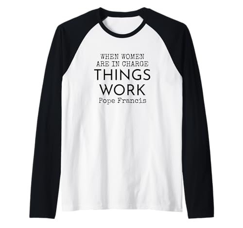 "When Women Are In Charge Things Work" Zitat Papst Franziskus Raglan von Political Protest Apparel