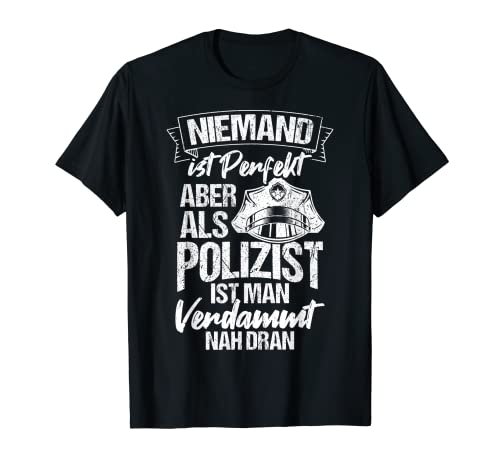 Niemand Ist Perfekt Aber Als Polizist Ist Man Nah Dran T-Shirt Niemand Ist Perfekt Aber Als Polizist Ist Man Nah Dran T-Shirt von Polizistin Beamtin Geschenkideen & Design