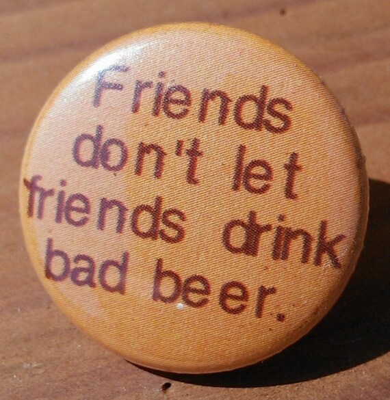 Friends Don't Let Friends Drink Bad Beer - Button, Magnet Oder Flaschenöffner von PortlandButtonWorks