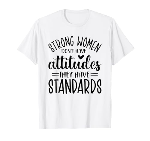 Starke Frauen haben Keine Einstellungen, sie haben Standards T-Shirt Starke Frauen haben Keine Einstellungen, sie haben Standards T-Shirt von Power Principles
