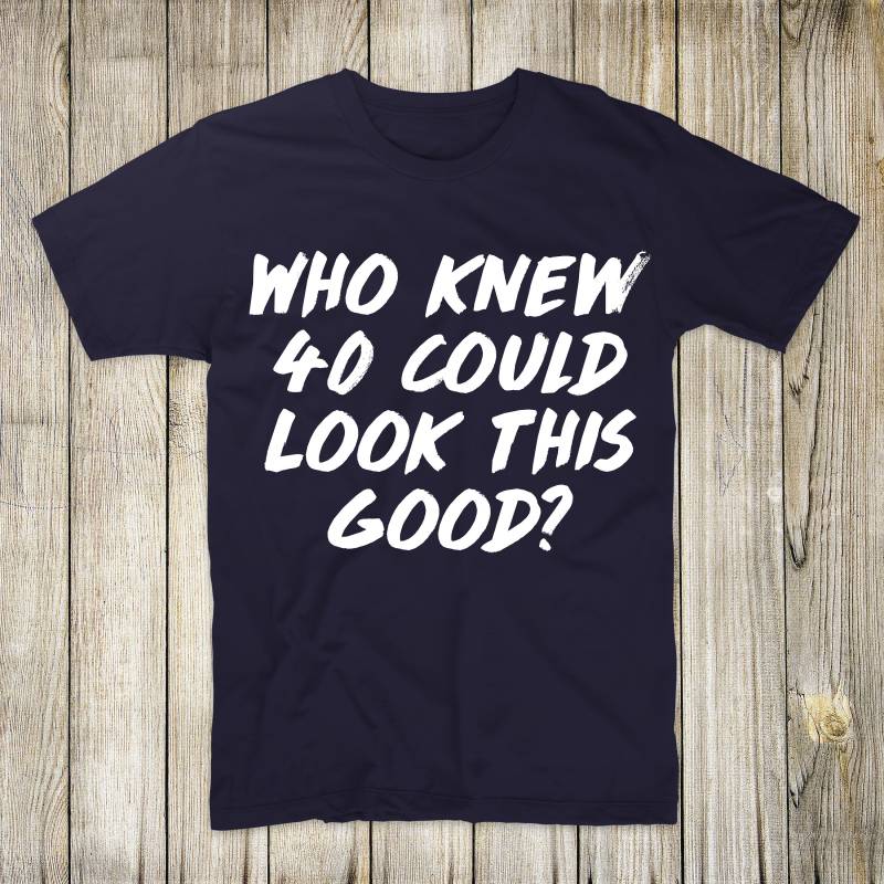 T-Shirt Zum 40. Geburtstag "Who Knew 40 Könnte So Gut Aussehen?' von PrideandPassionShop