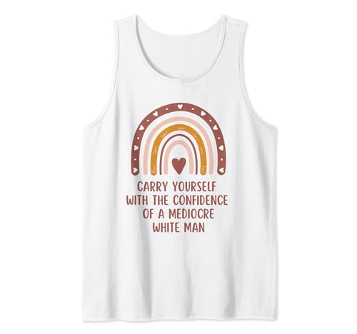 Carry Yourself With The Confidence Of A Mediocre White Man Tank Top Carry Yourself With The Confidence Of A Mediocre White Man Tank Top von Pro Choice Feminist Feminism Boho Rainbow Liberal