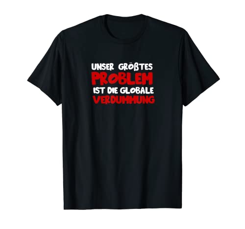 Herren Unser größtes Problem ist die globale verdummung T-Shirt von Problem Dumm Verdummung Global Sarkasmus