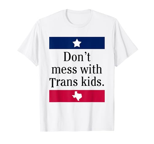 Don't Mess With Trans Kids - Texas Flag Equality Statement T-Shirt von Protect Texan Trans Kids LGBTQ Apparel and Gifts