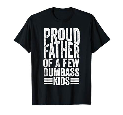 Proud Father Of A Few Dumbass Kids T-Shirt von Proud Father Of A Few Dumbass Kids