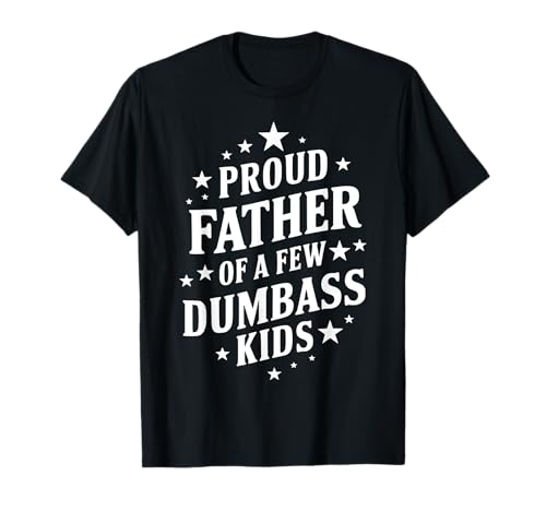 Fathers day giftsBest Dad Proud Father of a Few Dumbass Kids T-Shirt von Proud Father of a Few Dumbass Kids Funny Dad shirt