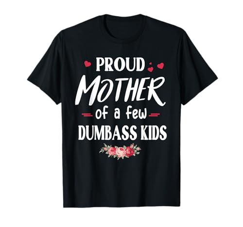 Familienhemd Proud Mother of a few Dumbass Kids T-Shirt Familienhemd Proud Mother of a few Dumbass Kids T-Shirt von Proud Mother of a few Dumbass Kids Best Gift