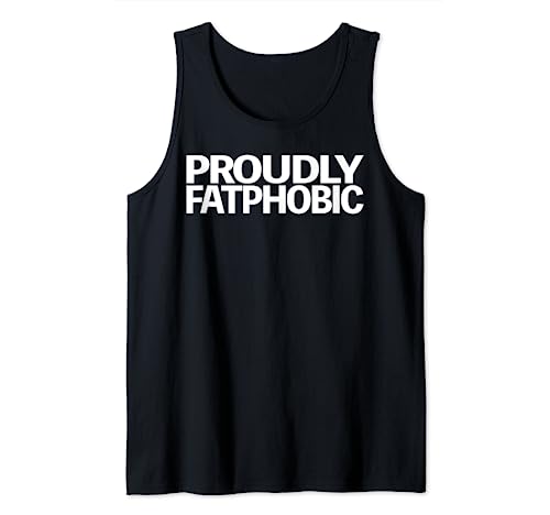 Stolz fatphobisch lustig für Männer Frauen Tank Top von Proudly Fatphobic Tees