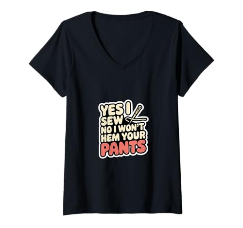 Damen Yes I Sew No I Won't Hem Your Pants Quilting-Humor ---- T-Shirt mit V-Ausschnitt von Quilter Fähigkeiten Sarkasmus