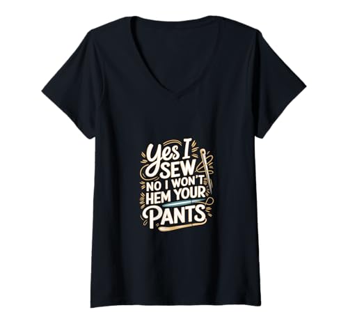 Damen Yes I Sew No I Won't Hem Your Pants Quilting-Humor --- T-Shirt mit V-Ausschnitt von Quilter Fähigkeiten Sarkasmus
