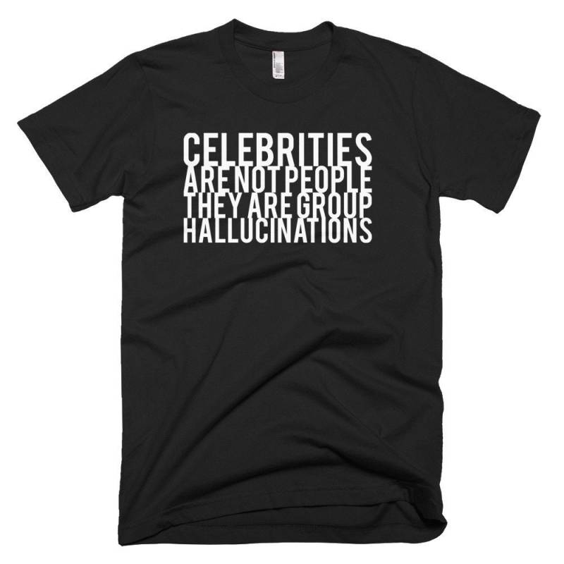 Prominente Sind Keine Menschen, Sie Gruppe Halluzinationen - Schwarze Tshirt Kostenloser Versand Prominente Sind Keine Menschen, Sie Gruppe Halluzinationen - Schwarze Tshirt Kostenloser Versand von QuotestoLiveBy