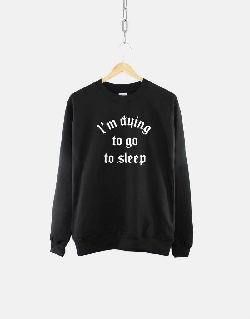 Ich Bin Am Sterben, Um Schlafen Zu Gehen Goth Sweatshirt Mit Rundhalsausschnitt - Halloween-Pullover von QuriousShop