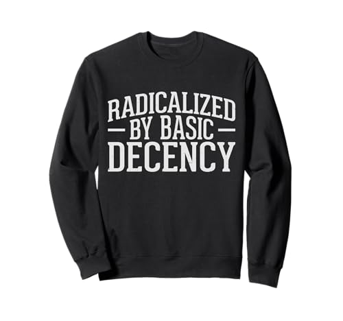 Radicalized By Basic Decency Herren & Damen Sweatshirt von Radicalized By Basic Decency Designs