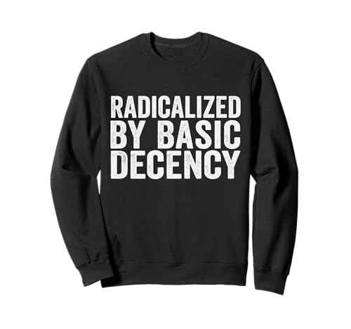 Radicalized By Basic Decency Herren & Damen Sweatshirt von Radicalized By Basic Decency Graphic Designs