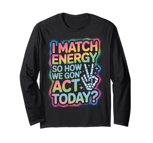 Lustiger Spruch Match Energy So How We Gon Act Today Damen Herren Langarmshirt von Rainbow Skeleton Hand Vibes Attitude Humor Quote