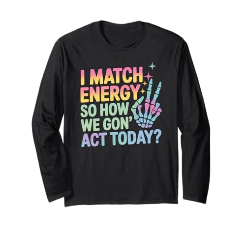 Lustiger Spruch Match Energy So How We Gon Act Today Damen Herren Langarmshirt von Rainbow Skeleton Hand Vibes Attitude Humor Quote