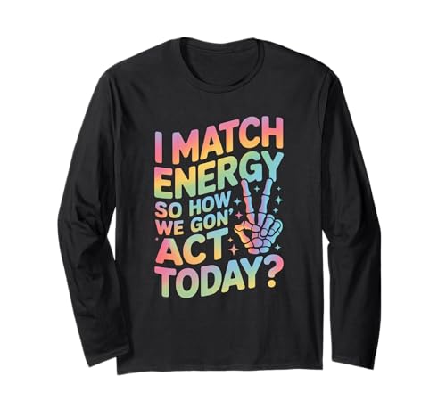 Lustiger Spruch Match Energy So How We Gon Act Today Damen Herren Langarmshirt von Rainbow Skeleton Hand Vibes Attitude Humor Quote