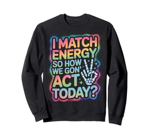 Lustiger Spruch Match Energy So How We Gon Act Today Damen Herren Sweatshirt Lustiger Spruch Match Energy So How We Gon Act Today Damen Herren Sweatshirt von Rainbow Skeleton Hand Vibes Attitude Humor Quote