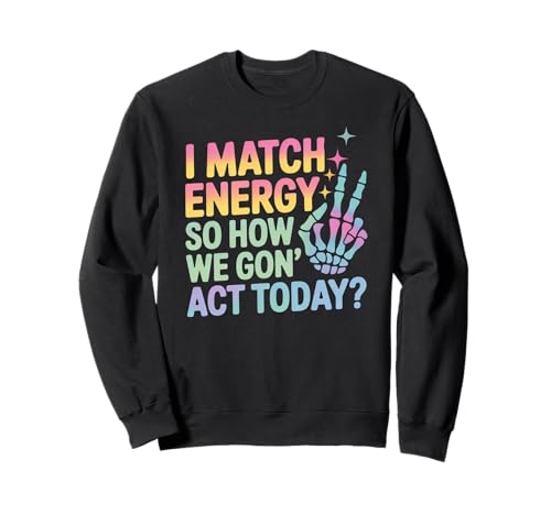 Lustiger Spruch Match Energy So How We Gon Act Today Damen Herren Sweatshirt Lustiger Spruch Match Energy So How We Gon Act Today Damen Herren Sweatshirt von Rainbow Skeleton Hand Vibes Attitude Humor Quote