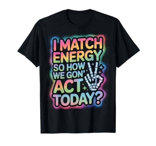 Lustiger Spruch Match Energy So How We Gon Act Today Damen Herren T-Shirt von Rainbow Skeleton Hand Vibes Attitude Humor Quote