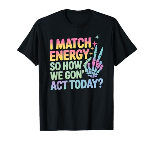 Lustiger Spruch Match Energy So How We Gon Act Today Damen Herren T-Shirt von Rainbow Skeleton Hand Vibes Attitude Humor Quote