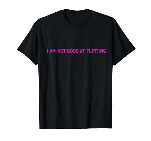 I AM NOT GOOD AT Flirting / Funny shirt for Women and Men T-Shirt von RansaiDesign