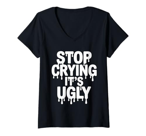 Damen Stop Crying It's Ugly Honesty Reminder Advice Sarcasm - T-Shirt mit V-Ausschnitt von Raue Erinnerungsstimmung der Wahrheit