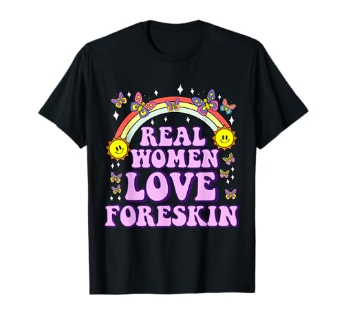 Real Women Love Foreskin Funny Peinlich Adult Humor T-Shirt von Real Women Love Foreskin Funny Adult Humor Shirt