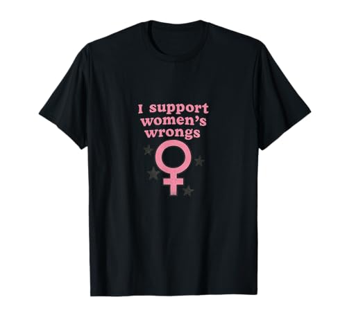 Ich unterstütze das Unrecht von Frauen Lustiger feministischer Humor T-Shirt von Rebel Petal Studio Arts